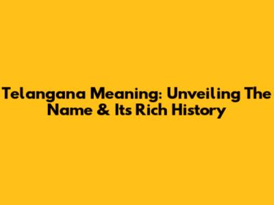 Telangana Meaning: Unveiling The Name & Its Rich History