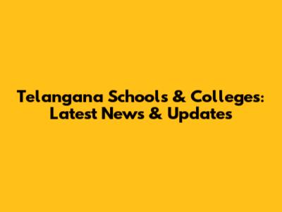 Telangana Schools & Colleges: Latest News & Updates