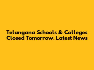 Telangana Schools & Colleges Closed Tomorrow: Latest News