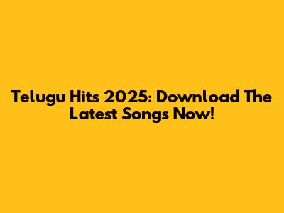 Telugu Hits 2025: Download The Latest Songs Now!