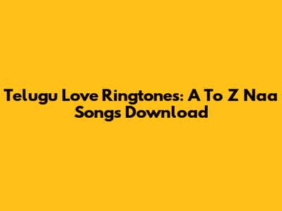 Telugu Love Ringtones: A To Z Naa Songs Download