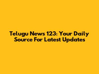 Telugu News 123: Your Daily Source For Latest Updates