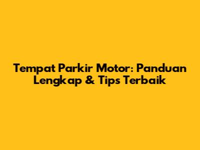 Tempat Parkir Motor: Panduan Lengkap & Tips Terbaik