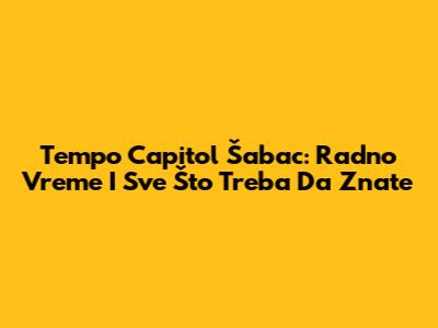 Tempo Capitol Šabac: Radno Vreme I Sve Što Treba Da Znate