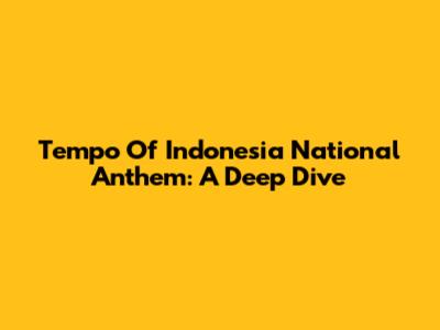 Tempo Of Indonesia National Anthem: A Deep Dive