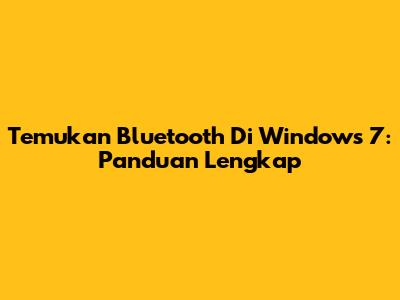 Temukan Bluetooth Di Windows 7: Panduan Lengkap