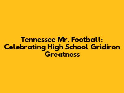 Tennessee Mr. Football: Celebrating High School Gridiron Greatness