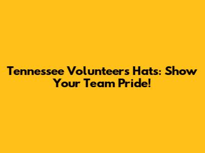 Tennessee Volunteers Hats: Show Your Team Pride!