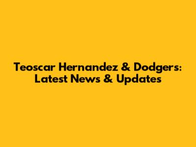 Teoscar Hernandez & Dodgers: Latest News & Updates