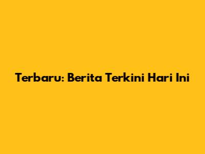 Terbaru: Berita Terkini Hari Ini