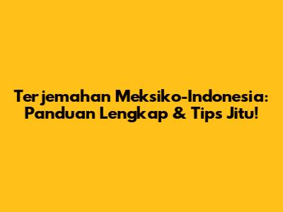 Terjemahan Meksiko-Indonesia: Panduan Lengkap & Tips Jitu!