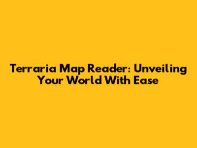 Terraria Map Reader: Unveiling Your World With Ease