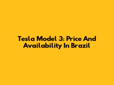 Tesla Model 3: Price And Availability In Brazil