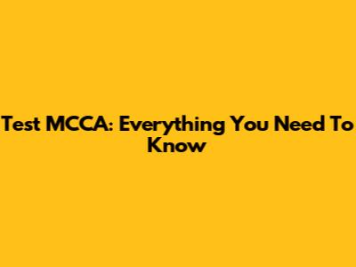 Test MCCA: Everything You Need To Know