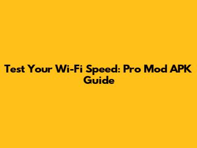 Test Your Wi-Fi Speed: Pro Mod APK Guide