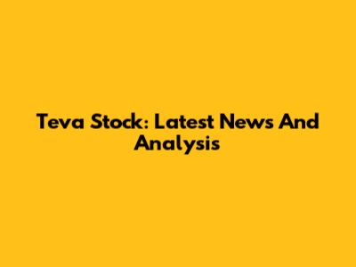 Teva Stock: Latest News And Analysis