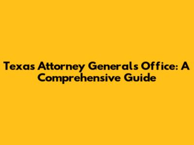 Texas Attorney General's Office: A Comprehensive Guide