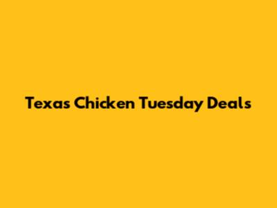 Texas Chicken Tuesday Deals