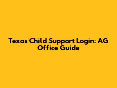 Texas Child Support Login: AG Office Guide