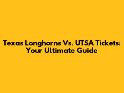 Texas Longhorns Vs. UTSA Tickets: Your Ultimate Guide