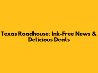 Texas Roadhouse: Ink-Free News & Delicious Deals