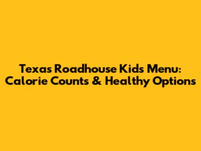 Texas Roadhouse Kids Menu: Calorie Counts & Healthy Options