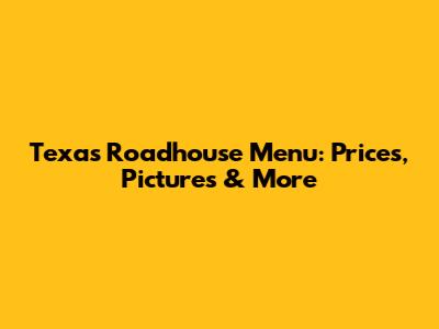 Texas Roadhouse Menu: Prices, Pictures & More