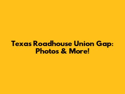 Texas Roadhouse Union Gap: Photos & More!