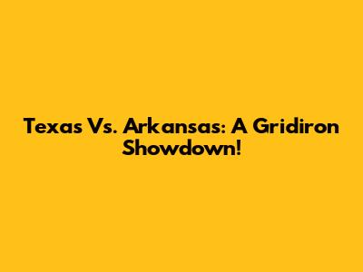 Texas Vs. Arkansas: A Gridiron Showdown!