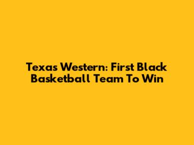 Texas Western: First Black Basketball Team To Win