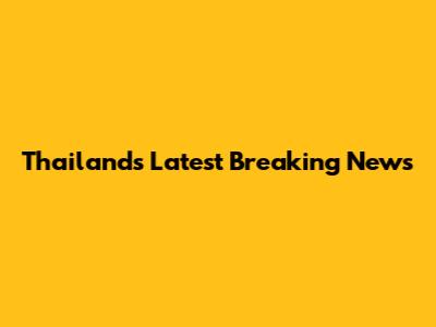 Thailand's Latest Breaking News
