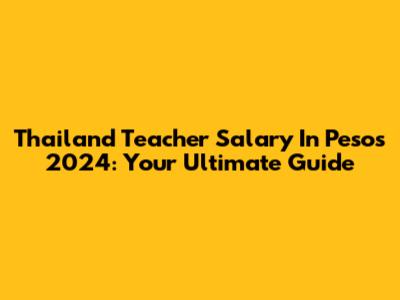 Thailand Teacher Salary In Pesos 2024: Your Ultimate Guide