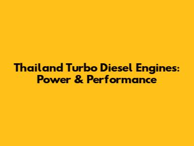 Thailand Turbo Diesel Engines: Power & Performance