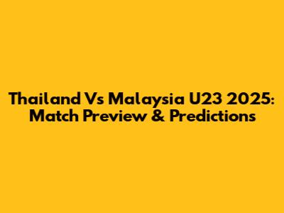 Thailand Vs Malaysia U23 2025: Match Preview & Predictions