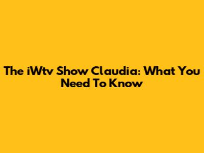 The "iWtv Show Claudia": What You Need To Know