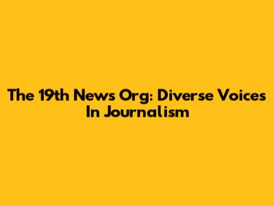 The 19th News Org: Diverse Voices In Journalism