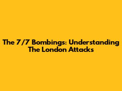 The 7/7 Bombings: Understanding The London Attacks