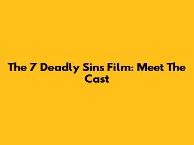 The 7 Deadly Sins Film: Meet The Cast