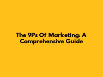 The 9Ps Of Marketing: A Comprehensive Guide