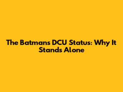 The Batman's DCU Status: Why It Stands Alone