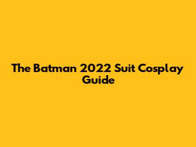 The Batman 2022 Suit Cosplay Guide