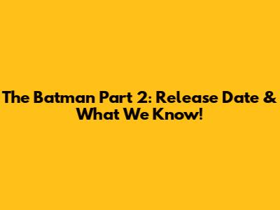 The Batman Part 2: Release Date & What We Know!