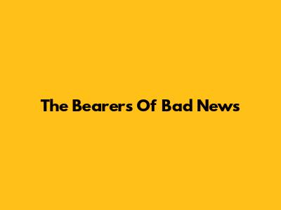 The Bearers Of Bad News