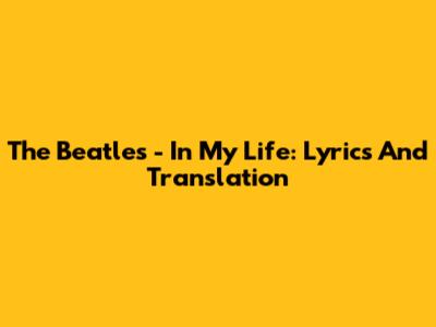 The Beatles - In My Life: Lyrics And Translation