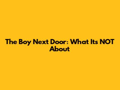 The Boy Next Door: What It's NOT About