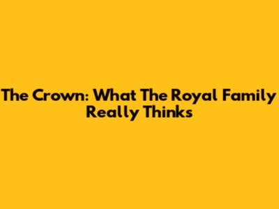 The Crown: What The Royal Family Really Thinks