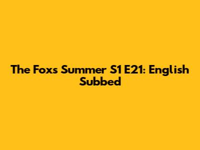 The Fox's Summer S1 E21: English Subbed