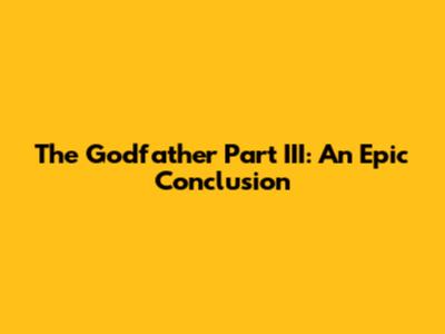 The Godfather Part III: An Epic Conclusion
