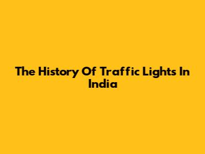 The History Of Traffic Lights In India
