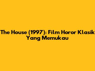 The House (1997): Film Horor Klasik Yang Memukau
